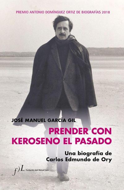 Prender con keroseno el pasado : una biografía de Carlos Edmundo de Ory