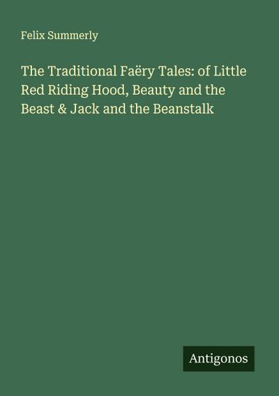 The Traditional Faëry Tales: of Little Red Riding Hood, Beauty and the Beast & Jack and the Beanstalk