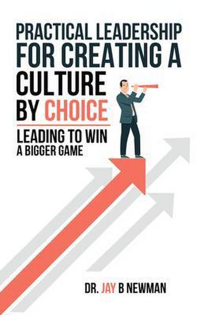 Practical Leadership For Creating A Culture By Choice
