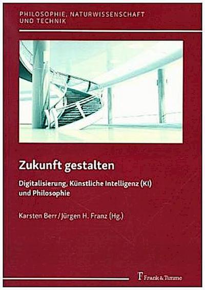 Zukunft gestalten - Digitalisierung, Künstliche Intelligenz (KI) und Philosophie