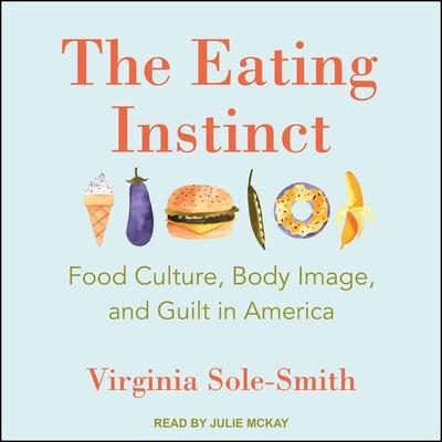 The Eating Instinct Lib/E: Food Culture, Body Image, and Guilt in America