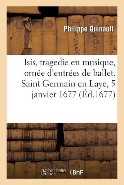 Isis, tragedie en musique, ornée d’entrées de ballet, de machines et de changements de theatre