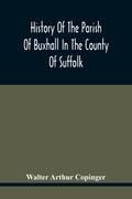 History Of The Parish Of Buxhall In The County Of Suffolk; With Twenty-Four Full-Plate Illustrations And A Large Parish Map (Containing All The Field Names) Specially Drawn For The Work