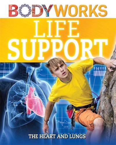 Canavan, T: BodyWorks: Life Support: The Heart and Lungs