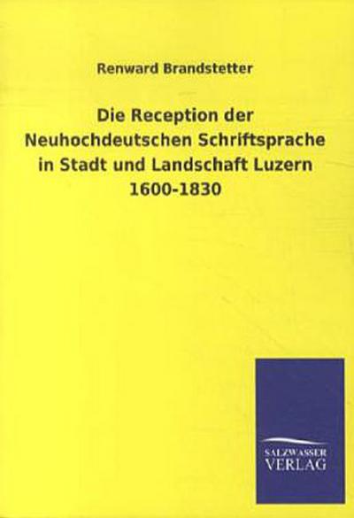 Die Reception der Neuhochdeutschen Schriftsprache in Stadt und Landschaft Luzern 1600-1830