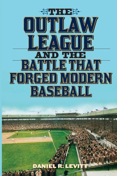 The Outlaw League and the Battle That Forged Modern Baseball