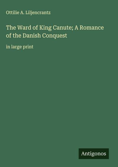 The Ward of King Canute; A Romance of the Danish Conquest