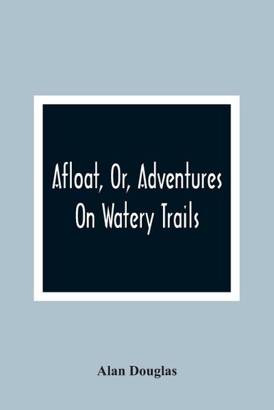 Afloat, Or, Adventures On Watery Trails