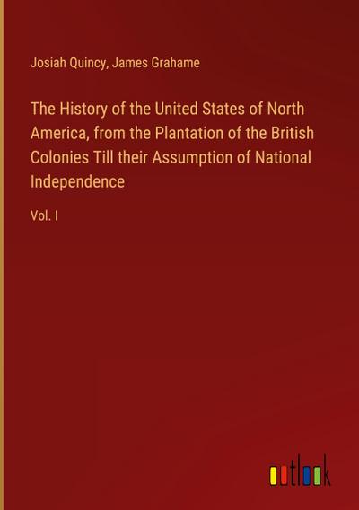 The History of the United States of North America, from the Plantation of the British Colonies Till their Assumption of National Independence