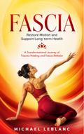 Fascia: Restore Motion and Support Long-term Health (A Transformational Journey of Trauma Healing and Fascia Release)