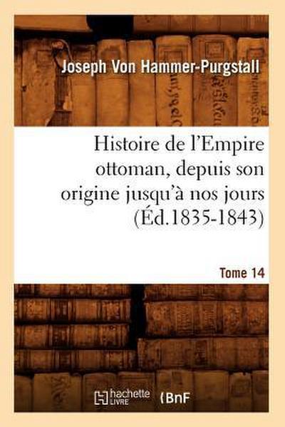 Histoire de l’Empire Ottoman, Depuis Son Origine Jusqu’à Nos Jours. Tome 14 (Éd.1835-1843)