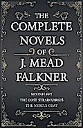 The Complete Novels of J. Meade Falkner - Moonfleet, The Lost Stradivarius and The Nebuly Coat