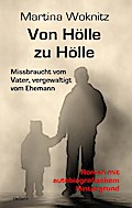 Von Hölle zu Hölle - Missbraucht vom Vater, vergewaltigt vom Ehemann - Roman mit autobiografischem Hintergrund