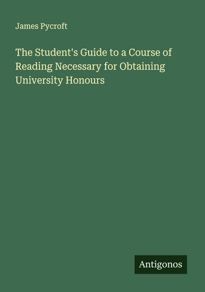 The Student’s Guide to a Course of Reading Necessary for Obtaining University Honours