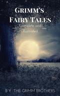 Grimm’s Fairy Tales : Complete and Illustrated