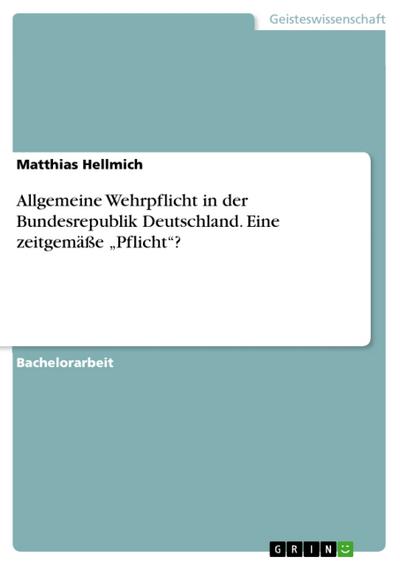 Allgemeine Wehrpflicht in der Bundesrepublik Deutschland. Eine zeitgemäße ’Pflicht’?