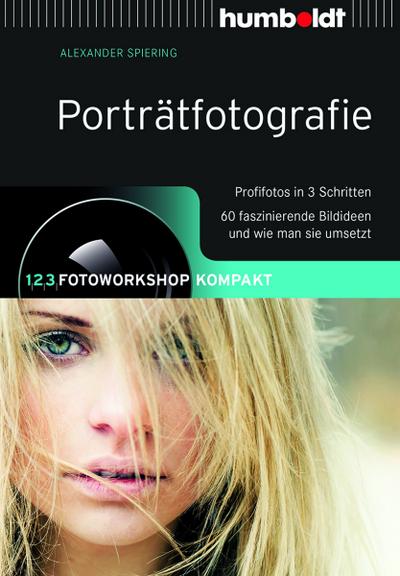 Porträtfotografie: 1,2,3 Fotoworkshop kompakt. Profifotos in 3 Schritten. 66 faszinierende Bildideen und wie man sie umsetzt: 1,2,3 Fotoworkshop ... Bildideen und wie man sie umsetzt