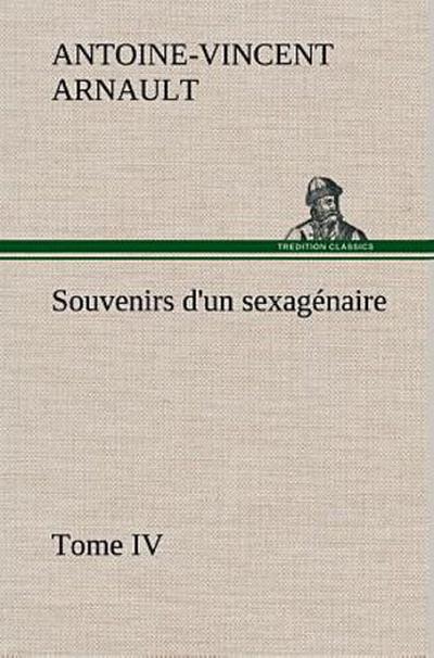 Souvenirs d’un sexagénaire, Tome IV