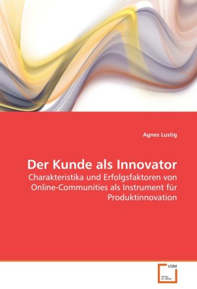 Der Kunde als Innovator - Agnes Lustig