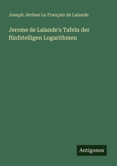 Jerome de Lalande’s Tafeln der fünfstelligen Logarithmen