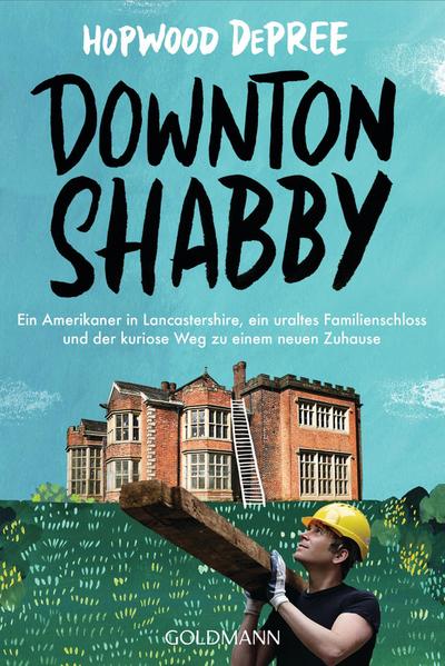 Downton Shabby: Ein Amerikaner in Lancastershire, ein uraltes Familienschloss und der kuriose Weg zu einem neuen Zuhause