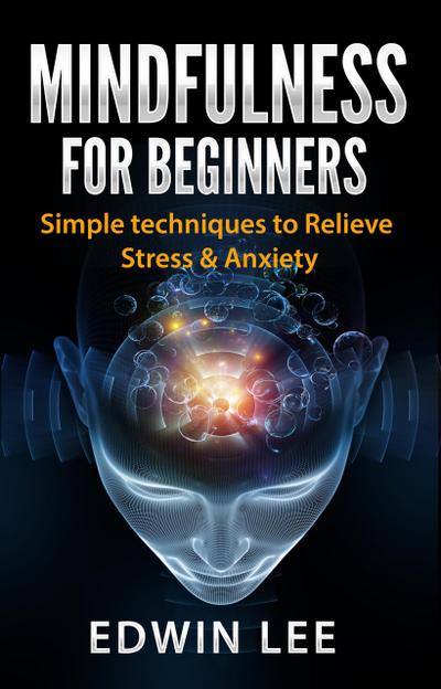 Mindfulness for Beginners: Simple Techniques to Relieve Stress and Anxiety