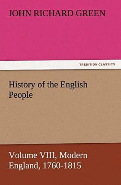 History of the English People, Volume VIII Modern England, 1760-1815