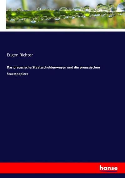 Das preussische Staatsschuldenwesen und die preussischen Staatspapiere
