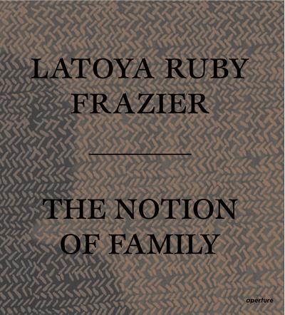 Latoya Ruby Frazier: The Notion of Family
