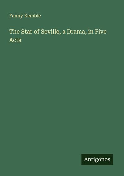 The Star of Seville, a Drama, in Five Acts