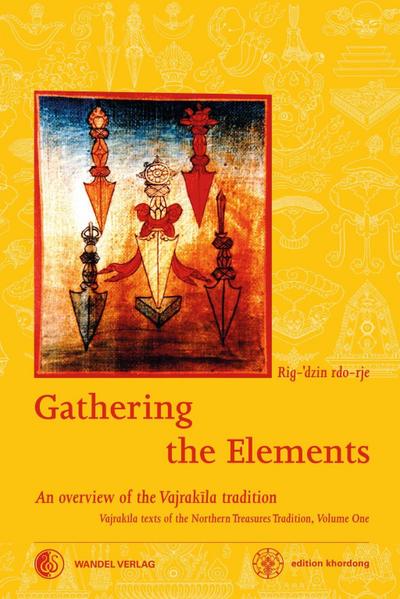 Gathering the Elements: The Cult of the Wrathful Deity Vajrakila according to the Texts of the Northern Treasures Tradition of Tibet (Khordong Commentary Series, Band 1)