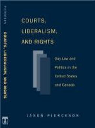 Courts Liberalism and Rights: Gay Law and Politics in the United States and Canada