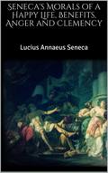 Seneca’s Morals of a Happy Life, Benefits, Anger and Clemency