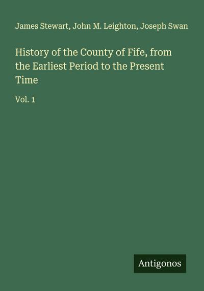 History of the County of Fife, from the Earliest Period to the Present Time