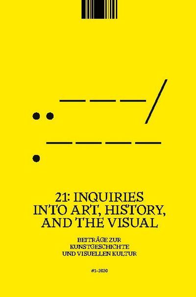 21: Inquiries into Art, History, and the Visual - Beiträge zur Kunstgeschichte                und visuellen Kultur