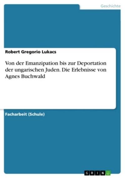 Von der Emanzipation bis zur Deportation der ungarischen Juden. Die Erlebnisse von Agnes Buchwald