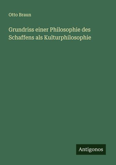 Grundriss einer Philosophie des Schaffens als Kulturphilosophie