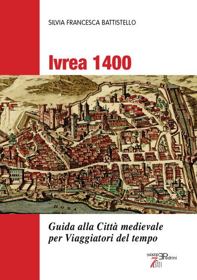 Battistello, S: Ivrea 1400. Guida alla città medievale per v