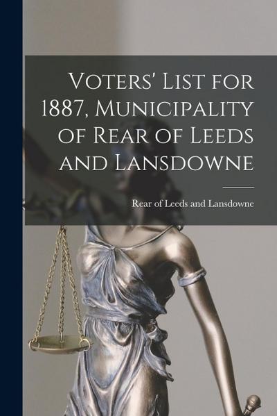 Voters’ List for 1887, Municipality of Rear of Leeds and Lansdowne [microform]