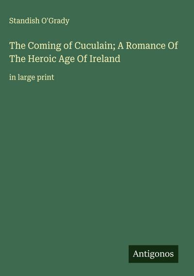 The Coming of Cuculain; A Romance Of The Heroic Age Of Ireland