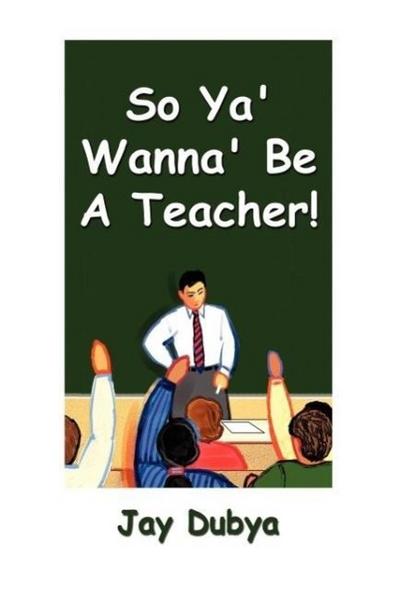 So Ya’ Wanna’ Be a Teacher!