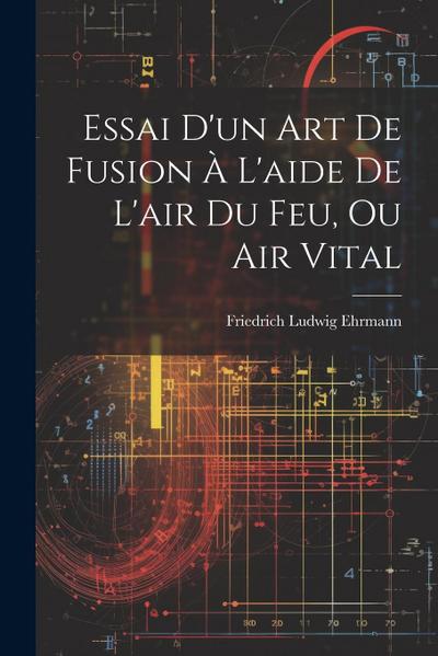 Essai D’un Art De Fusion À L’aide De L’air Du Feu, Ou Air Vital