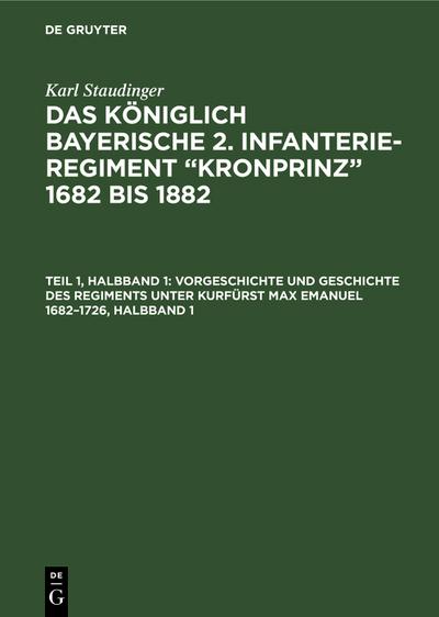 Vorgeschichte und Geschichte des Regiments unter Kurfürst Max Emanuel 1682–1726, Halbband 1