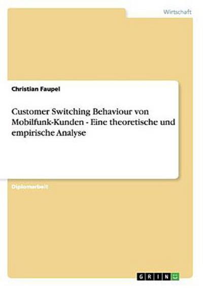 Customer Switching Behaviour von Mobilfunk-Kunden - Eine theoretische und empirische Analyse