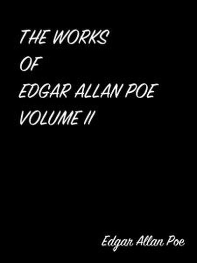 The Works Of Edgar Allan Poe Volume II