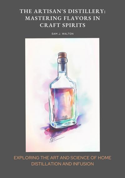 The Artisan’s Distillery:  Mastering Flavors in Craft Spirits