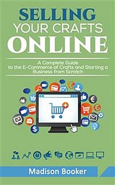 Selling Your Crafts Online:  A Complete Guide to the E-Commerce of Crafts and Starting a Business from Scratch