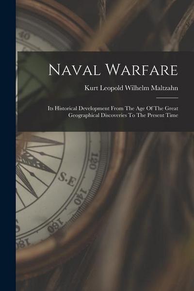 Naval Warfare: Its Historical Development From The Age Of The Great Geographical Discoveries To The Present Time