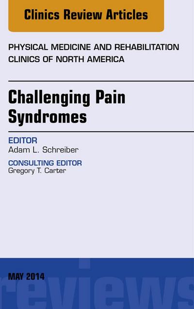 Challenging Pain Syndromes, An Issue of Physical Medicine and Rehabilitation Clinics of North America