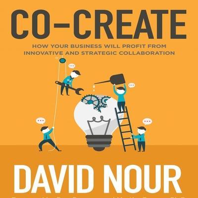 Co-Create: How Your Business Will Profit from Innovative and Strategic Collaboration